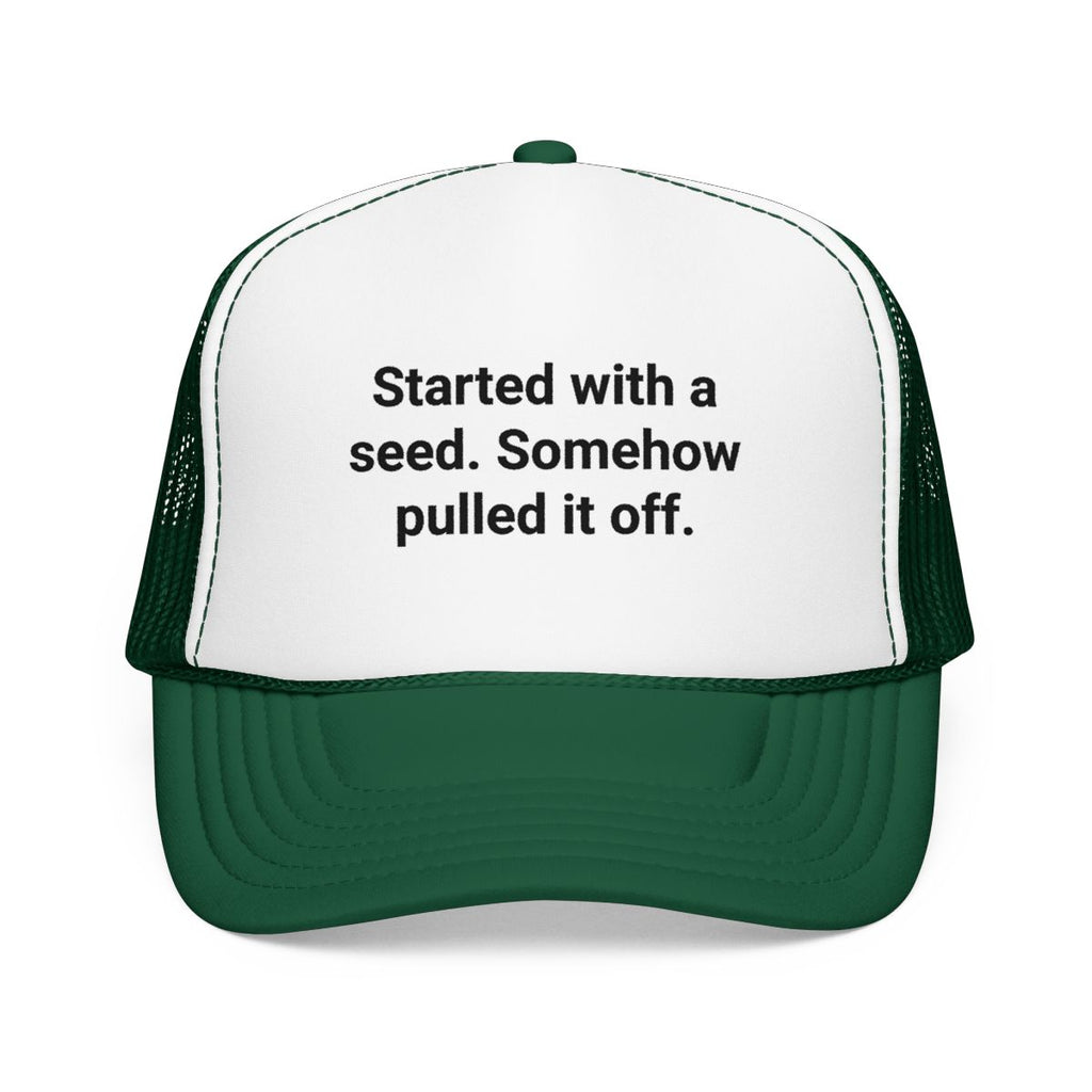 Started with a Seed, Somehow Pulled It Off - Trucker Hat for New Gardeners